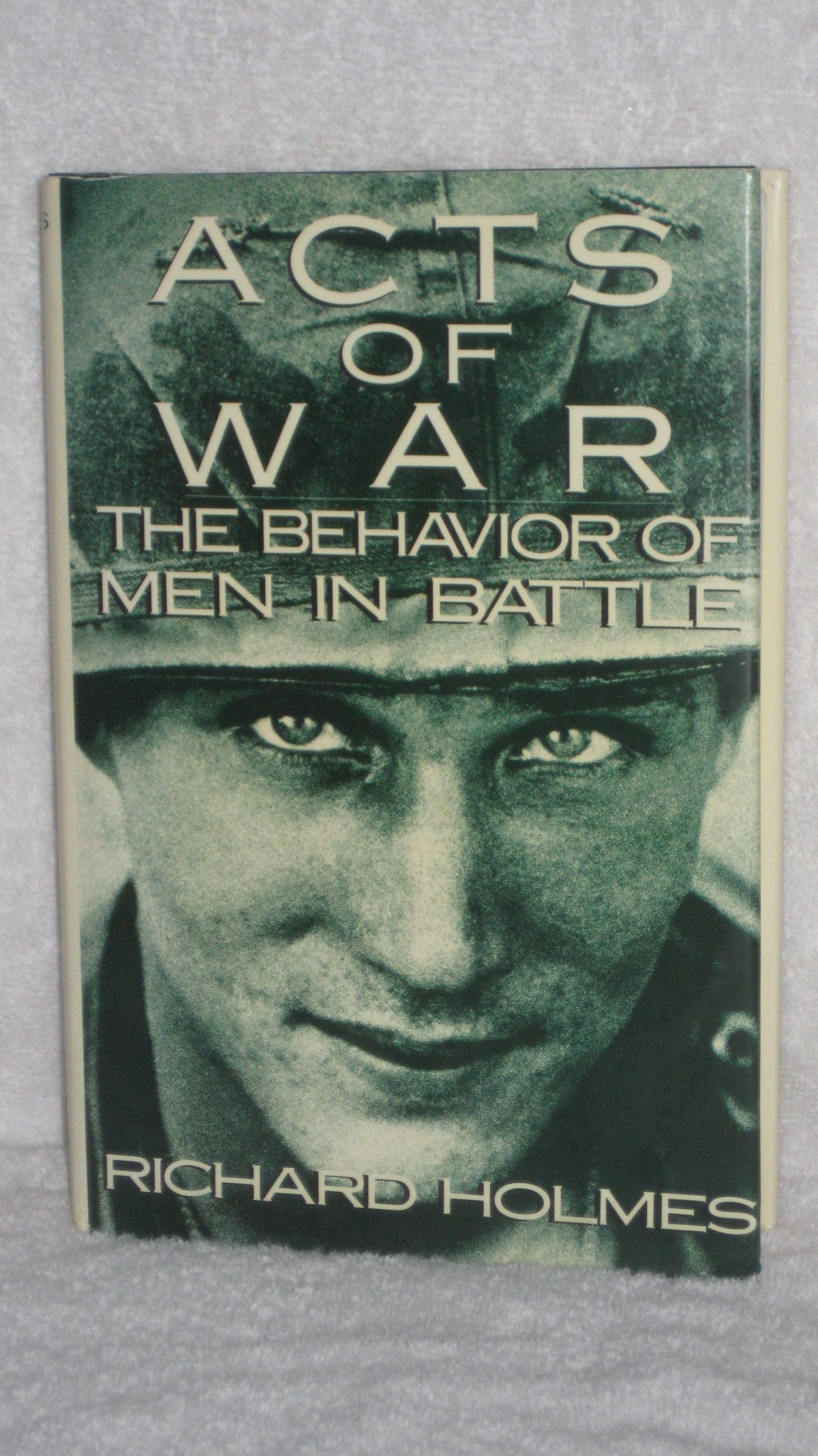 Acts of War: The Behavior of Men in Battle