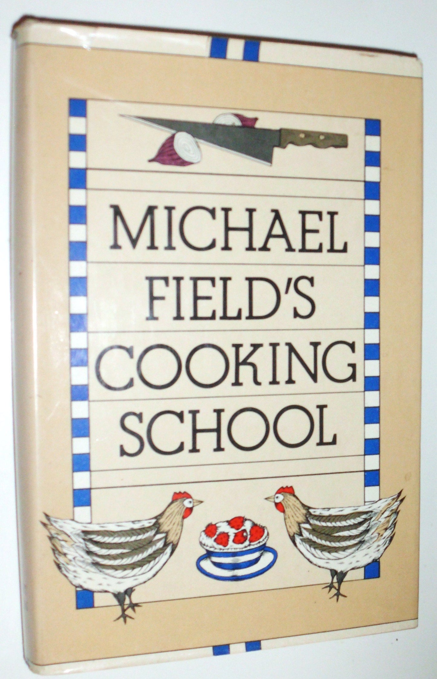 Michael Field's Cooking School: A Selection of Great Recipes Demonstrating the Pleasures and Principles of Fine Cooking