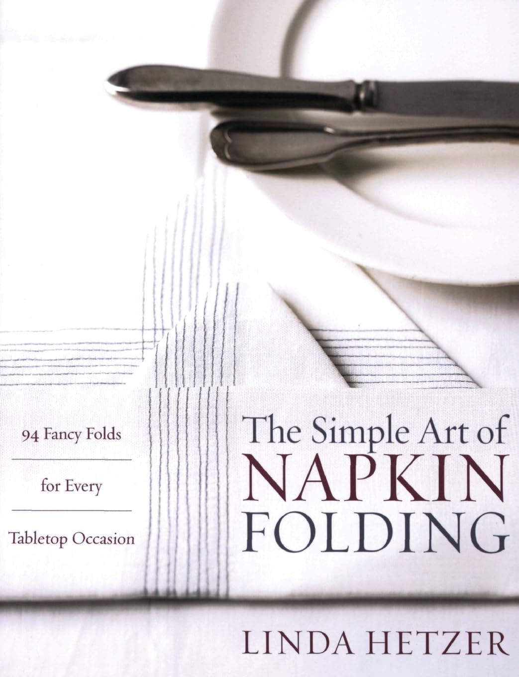 The Simple Art of Napkin Folding: 94 Fancy Folds for Every Tabletop Occasion – Create Elegant Designs for Memorable Dinner Parties