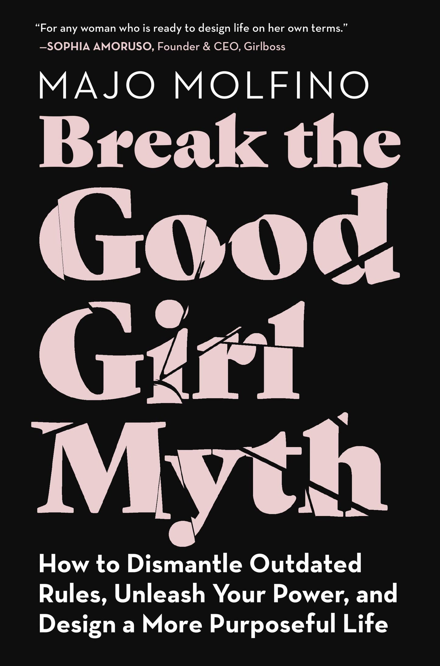 Break the Good Girl Myth: How to Dismantle Outdated Rules, Unleash Your Power, and Design a More Purposeful Life – Overcome Perfection and Sacrifice for Career Success