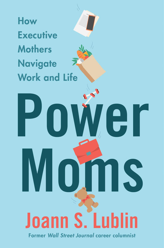 Power Moms: How Executive Mothers Navigate Work and Life - 9871