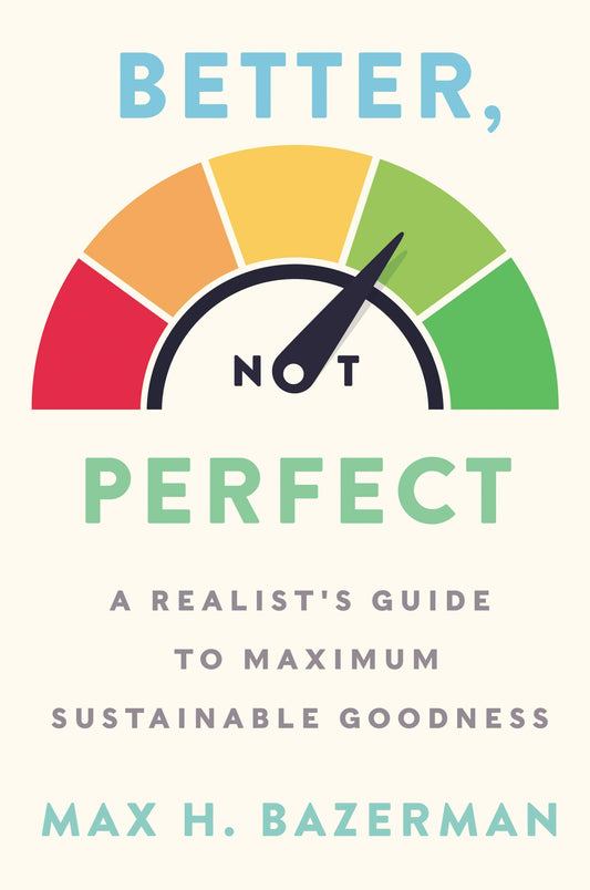 Better, Not Perfect: A Realist's Guide to Maximum Sustainable Goodness - 5967