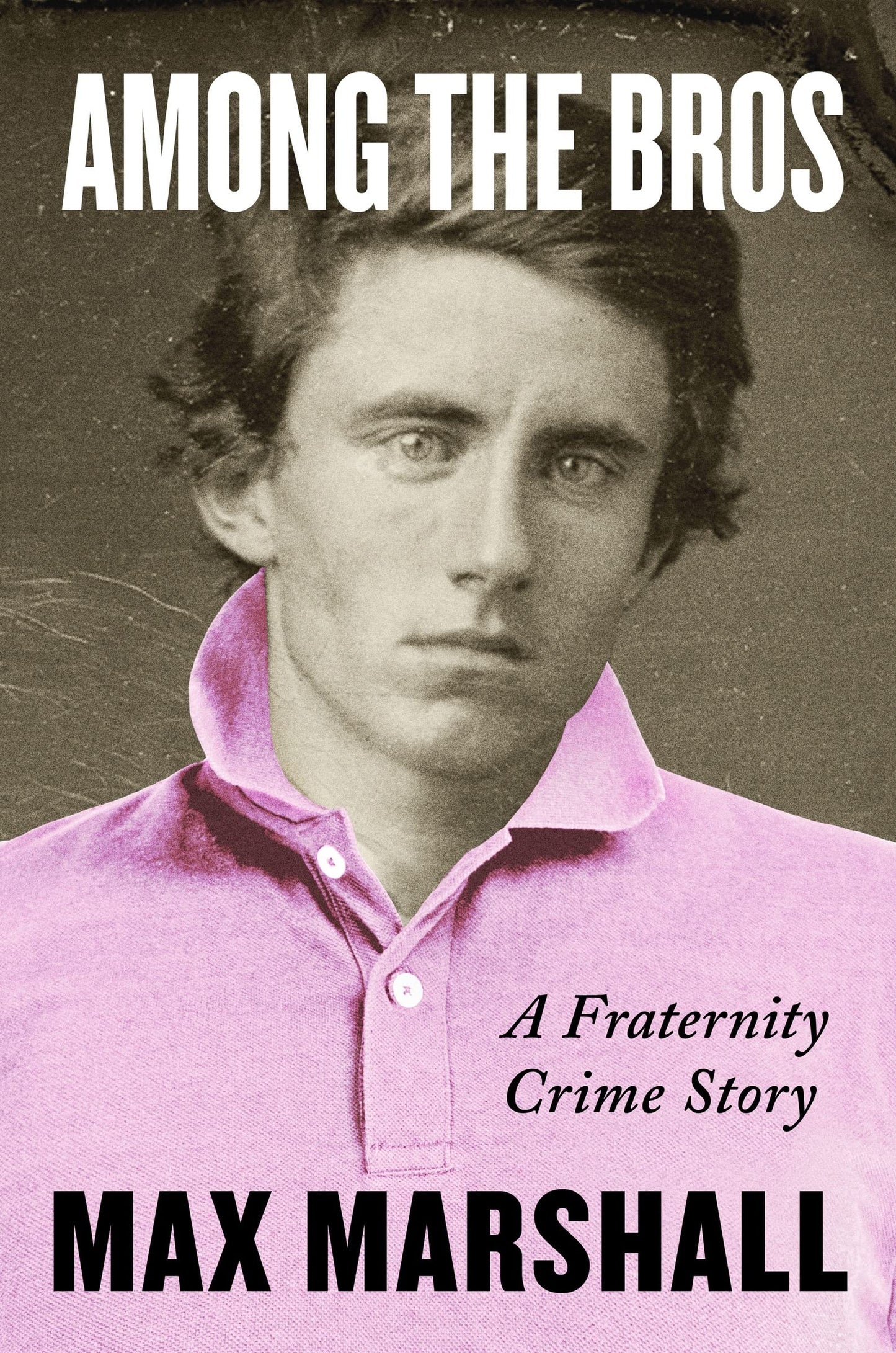 Among the Bros: A Fraternity Crime Story-The True Story of a Journalist's Investigation into a Fraternity Drug Ring