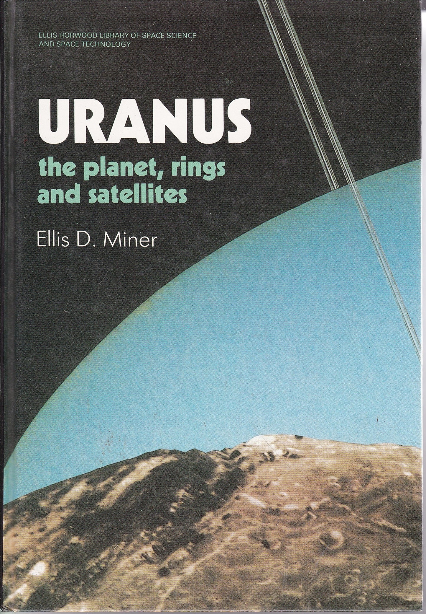 Uranus: The Planet, Rings and Satellites (ELLIS HORWOOD LIBRARY OF SPACE SCIENCE AND SPACE TECHNOLOGY)