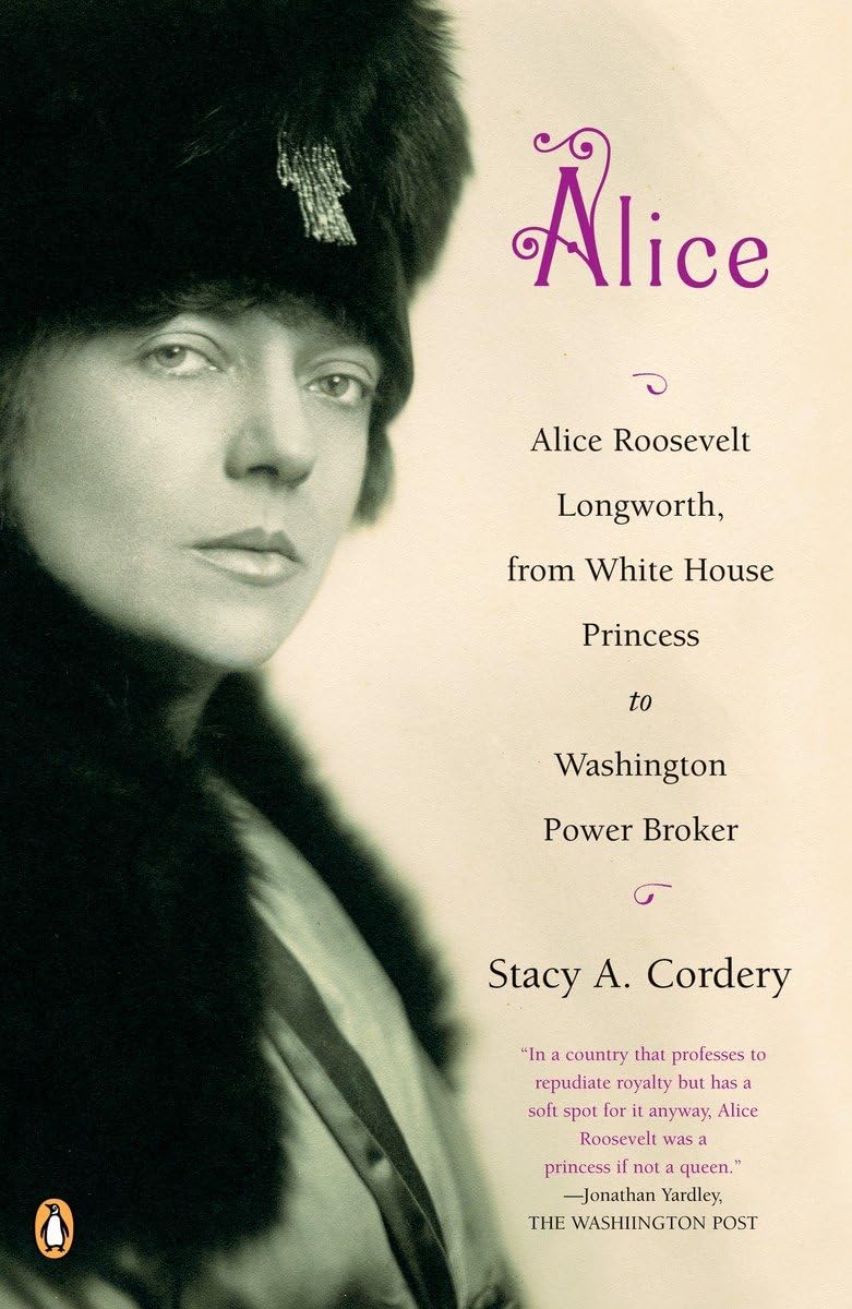 Alice: Alice Roosevelt Longworth, from White House Princess to Washington Power Broker - 2531