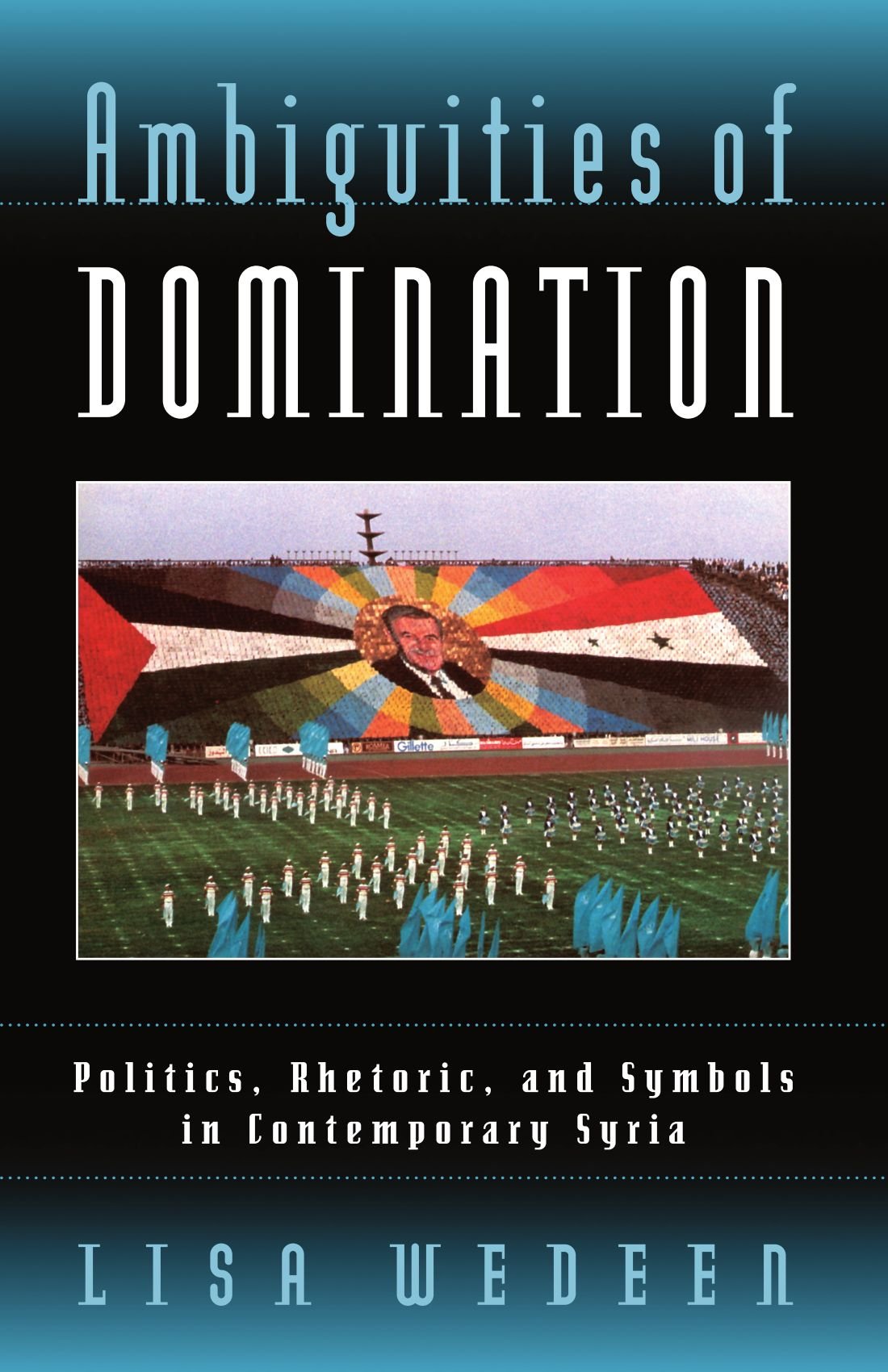 Ambiguities of Domination: Politics, Rhetoric, and Symbols in Contemporary Syria - 2285