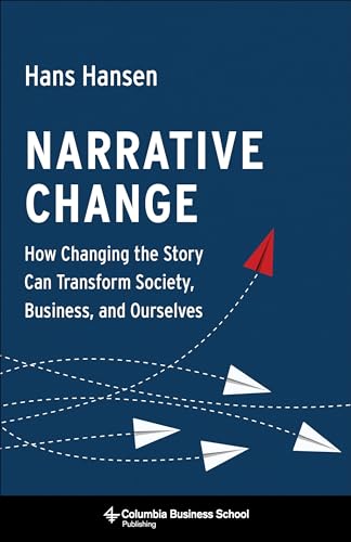 Narrative Change: How Changing the Story Can Transform Society, Business, and Ourselves - 7611