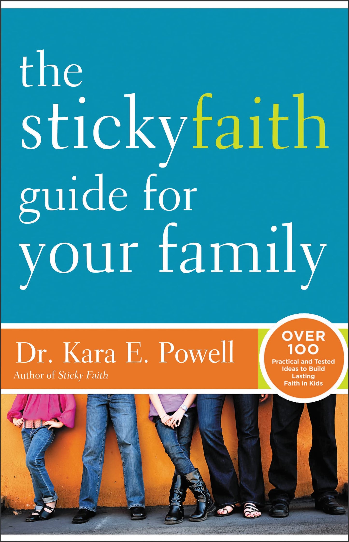 The Sticky Faith Guide for Your Family: Over 100 Practical and Tested Ideas to Build Lasting Faith in Kids - 927