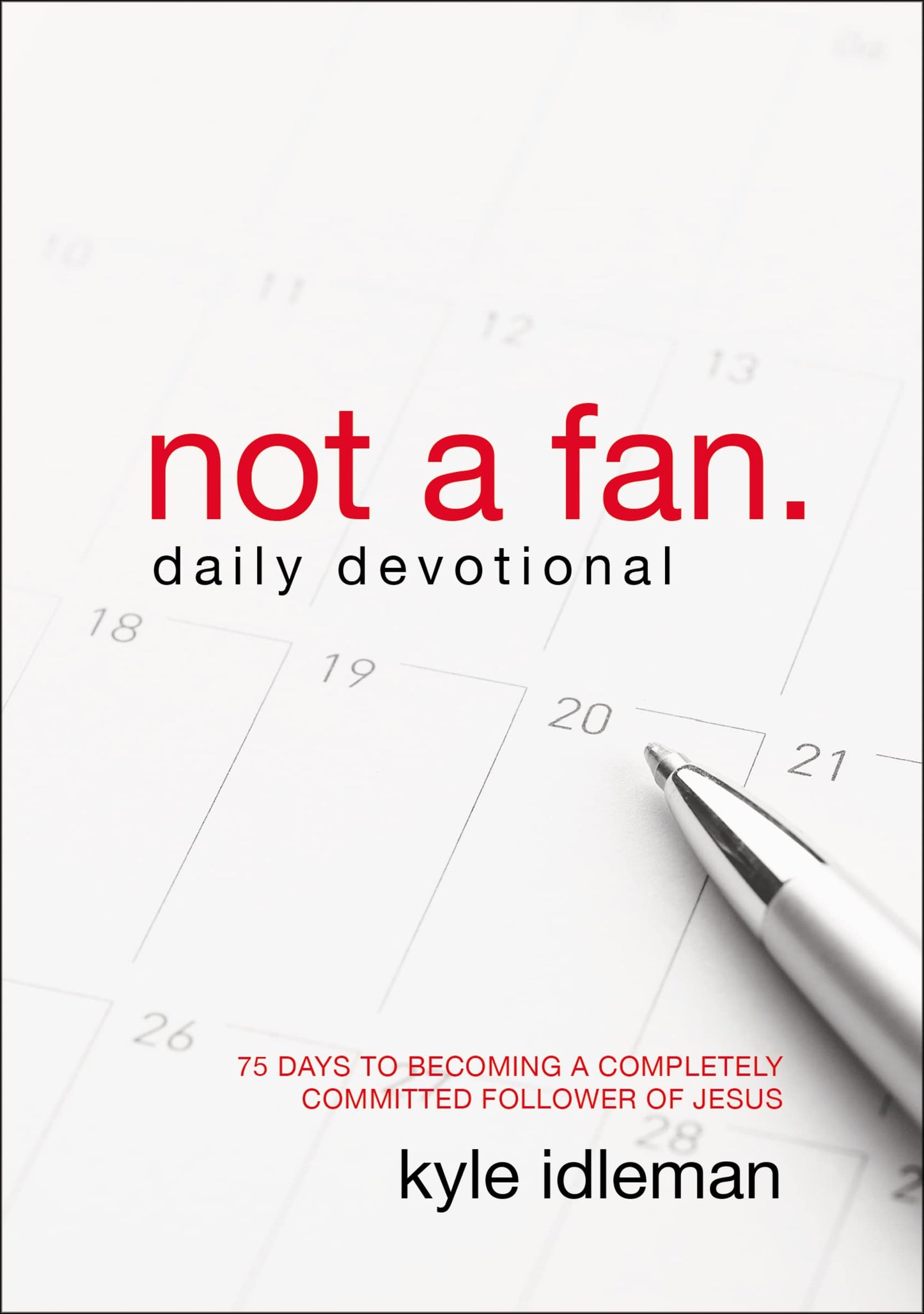 Not a Fan Daily Devotional: 75 Days to Becoming a Completely Committed Follower of Jesus - 4357
