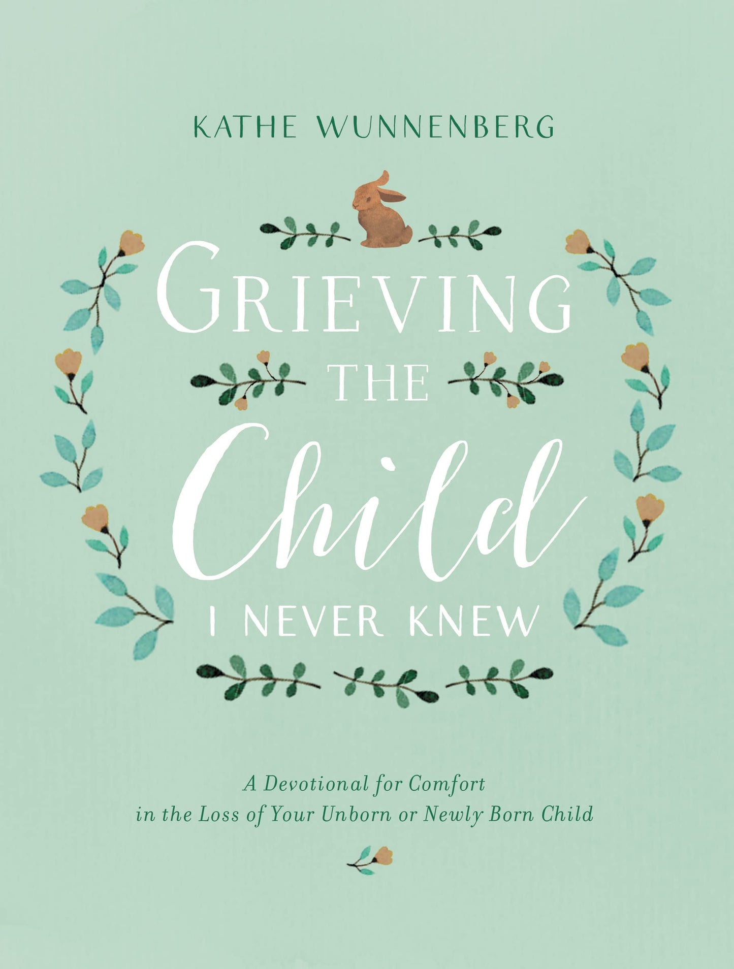 Grieving the Child I Never Knew: A Devotional for Comfort in the Loss of Your Unborn or Newly Born Child
