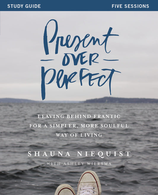 Present Over Perfect Study Guide: Leaving Behind Frantic for a Simpler, More Soulful Way of Living - 4018
