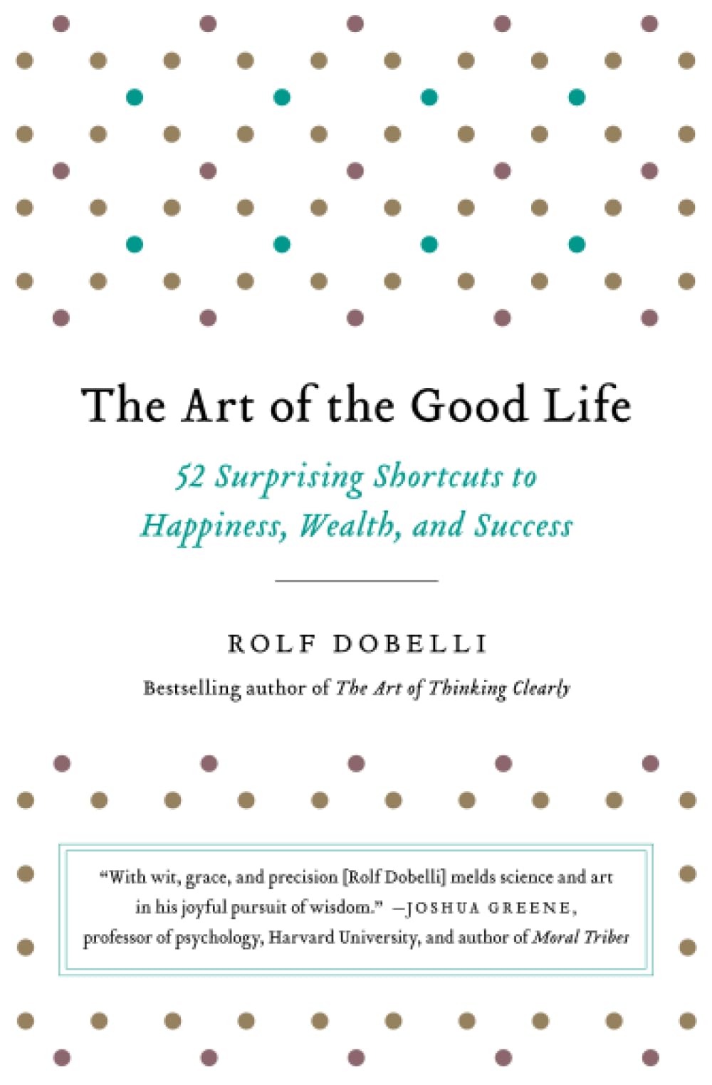 The Art of the Good Life: 52 Surprising Shortcuts to Happiness, Wealth, and Success