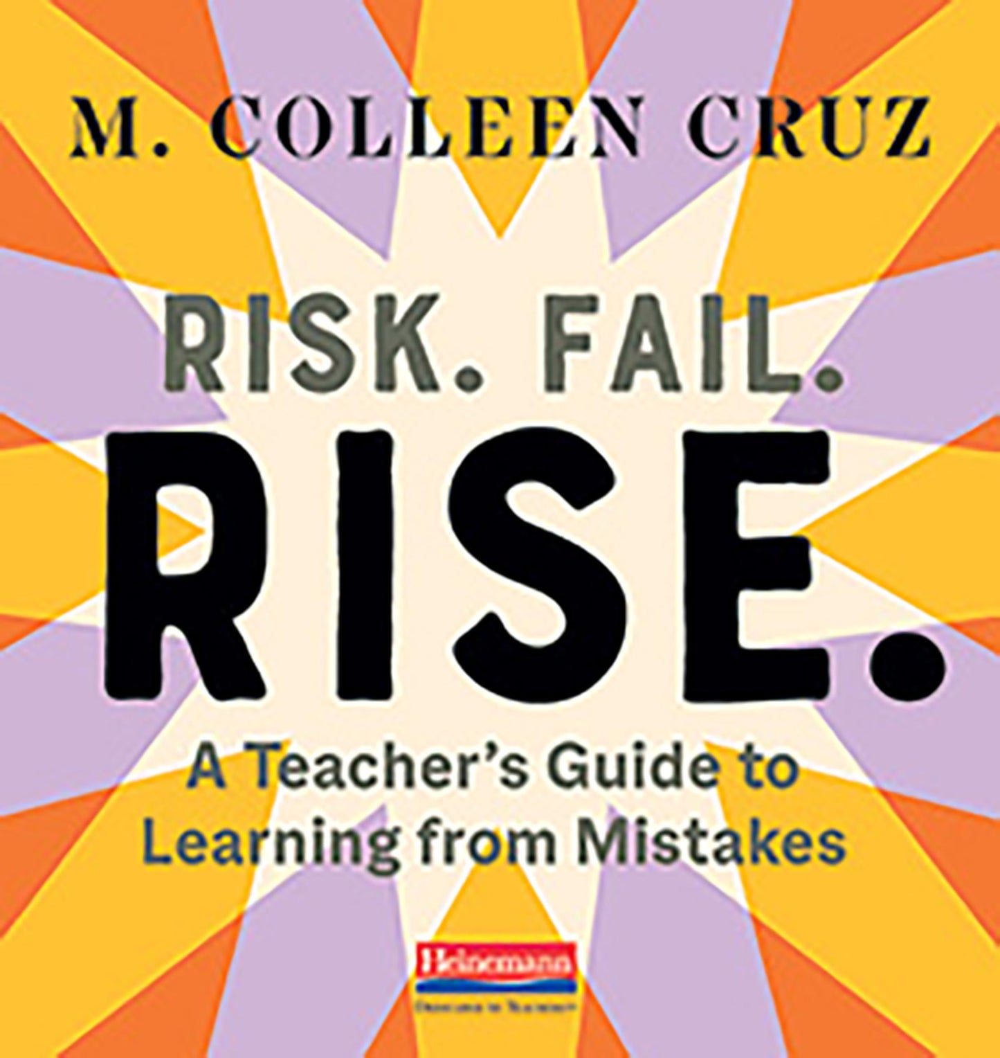 Risk. Fail. Rise.: A Teacher’s Guide to Learning from Mistakes