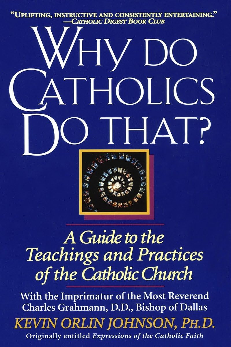 Why Do Catholics Do That?: A Guide to the Teachings and Practices of the Catholic Church - 3038