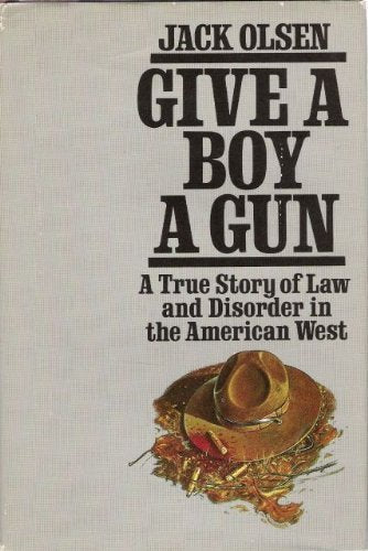 Give a Boy a Gun: A True Story of Law and Disorder in the American West
