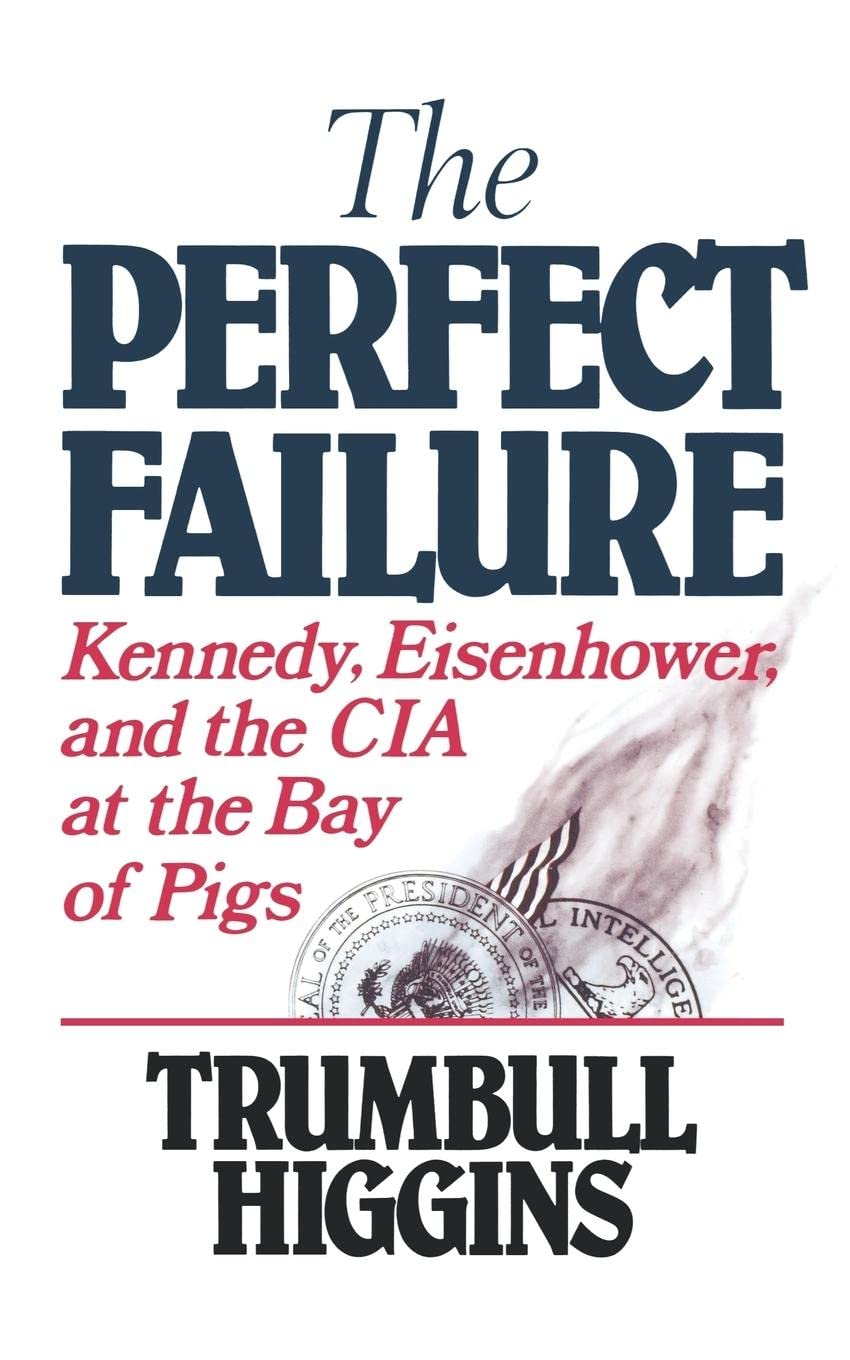 The Perfect Failure: Kennedy, Eisenhower, and the CIA at the Bay of Pigs