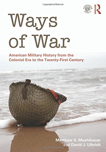 Ways of War: American Military History from the Colonial Era to the Twenty-First Century - 6073