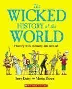 The Wicked History of the World: History with the Nasty Bits Left in!