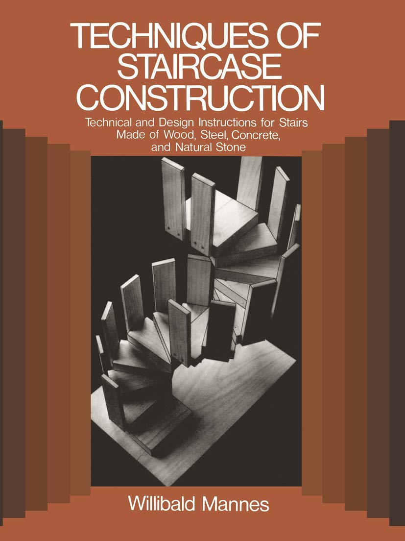Techniques of Staircase Construction: Technical and Design Instructions for Stairs Made of Wood, Steel, Concrete, and Natural Stone