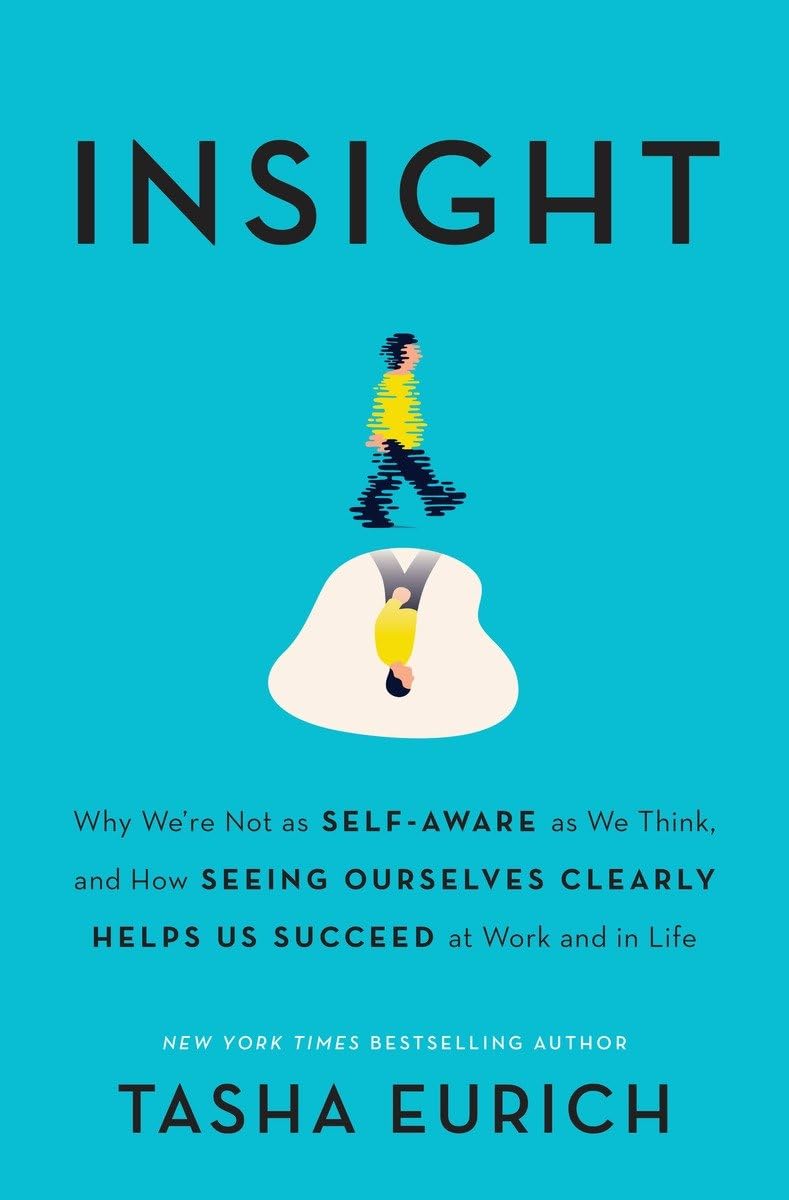 Insight: Why We're Not as Self-Aware as We Think, and How Seeing Ourselves Clearly Helps Us Succeed at Work and in Life - 3950