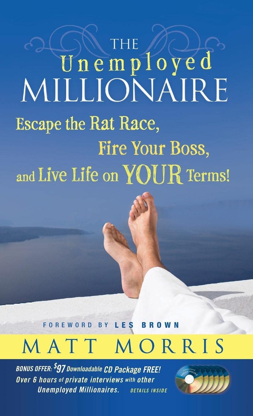 The Unemployed Millionaire: Escape the Rat Race, Fire Your Boss and Live Life on YOUR Terms! - 7276