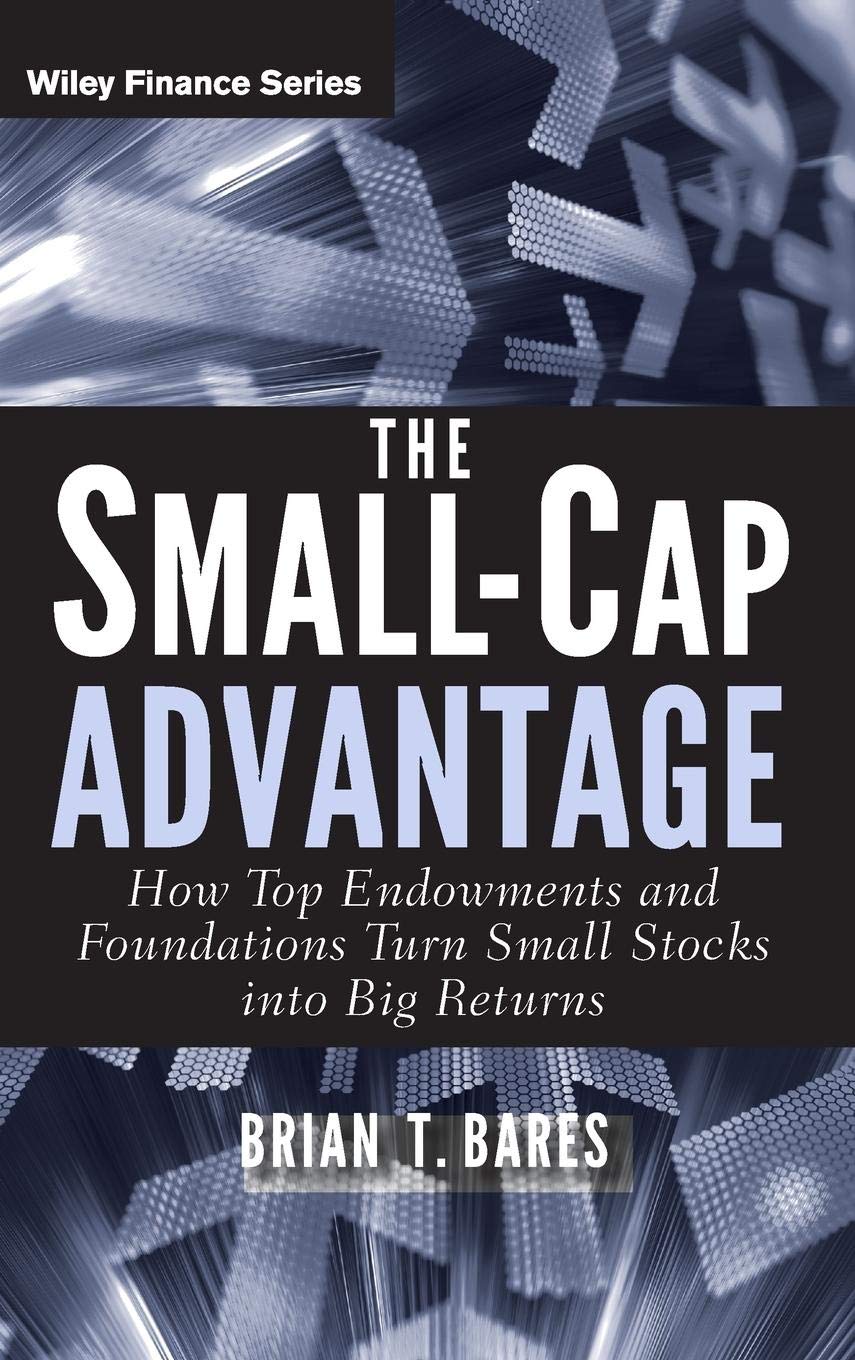The Small-Cap Advantage: How Top Endowments and Foundations Turn Small Stocks into Big Returns (Wiley Finance)