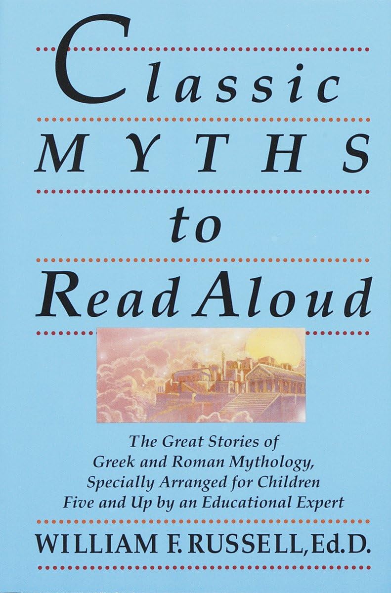 Classic Myths to Read Aloud: The Great Stories of Greek and Roman Mythology, Specially Arranged for Children Five and Up by an Educational Expert - 9622