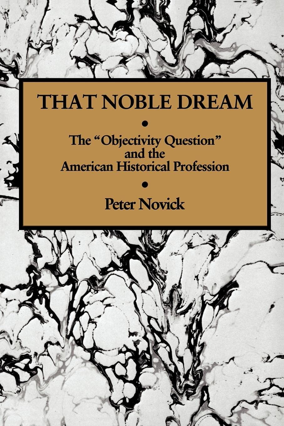 That Noble Dream: The 'Objectivity Question' and the American Historical Profession (Ideas in Context, Series Number 13) - 6922