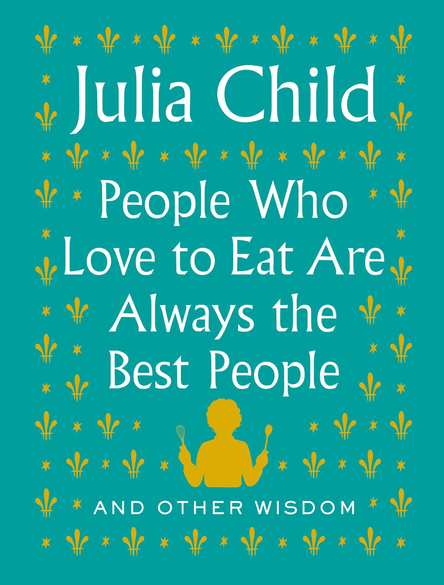 People Who Love to Eat Are Always the Best People: And Other Wisdom - 5027