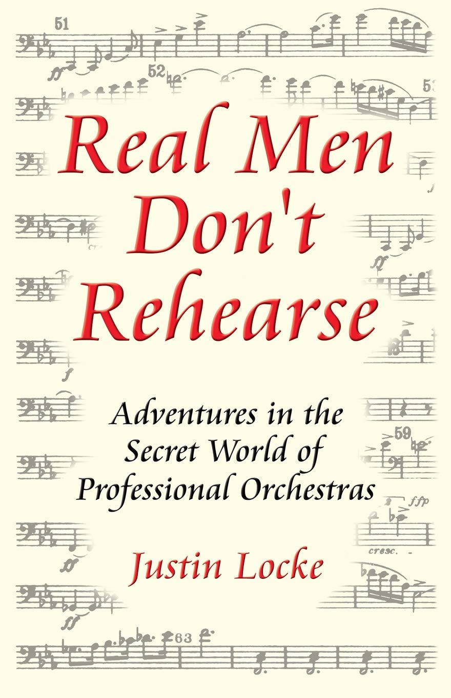 Real Men Don't Rehearse: Adventures in the Secret World of Professional Orchestras