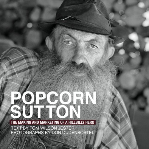 Popcorn Sutton The Making and Marketing of a Hillbilly Hero - 9691