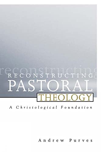 Reconstructing Pastoral Theology: A Christological Foundation - 6234