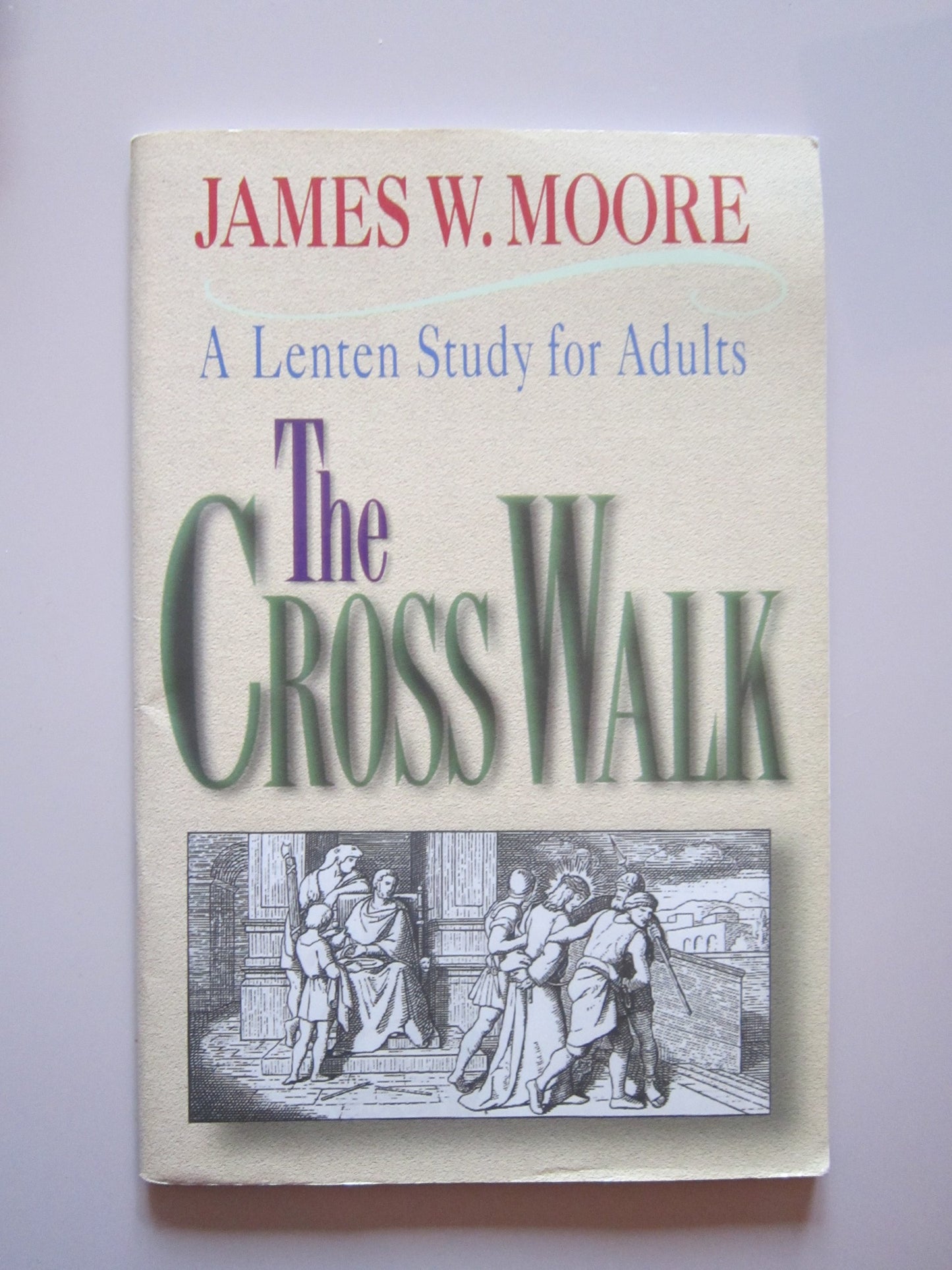 The Cross Walk A Lenten Study for Adults