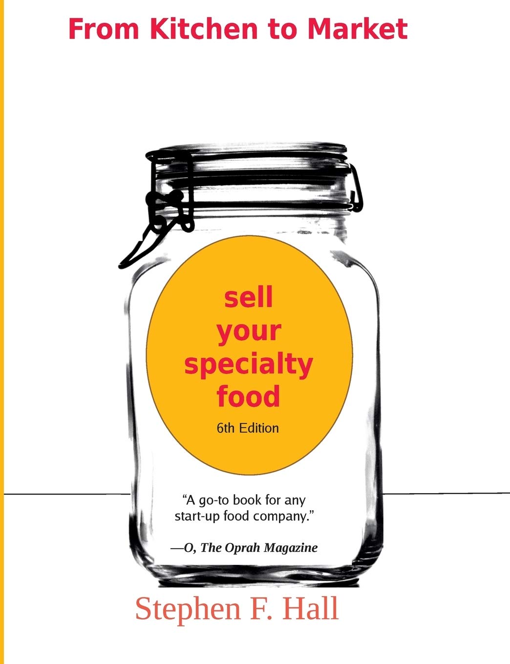 From Kitchen to Market - Sell Your Specialty Food: Market, Distribute, and Profit from Your Kitchen Creation