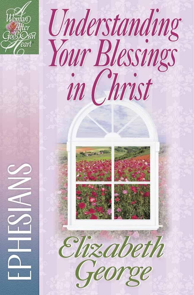 Understanding Your Blessings in Christ: Ephesians (A Woman After God's Own Heart) - 721