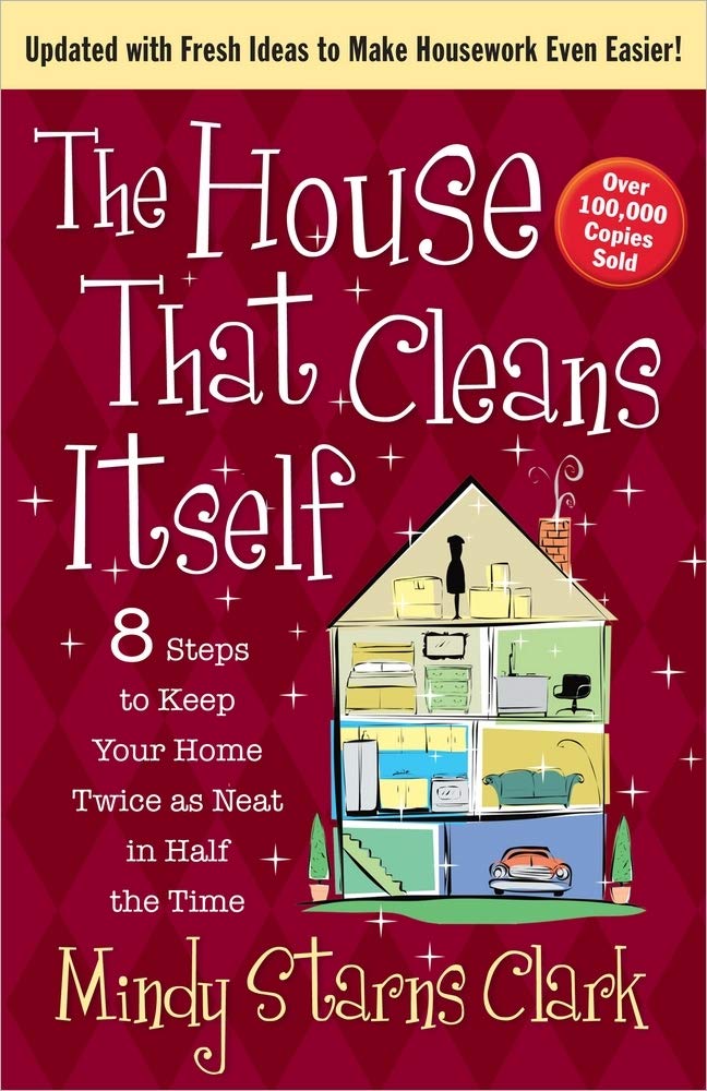 The House That Cleans Itself: 8 Steps to Keep Your Home Twice as Neat in Half the Time - 9425