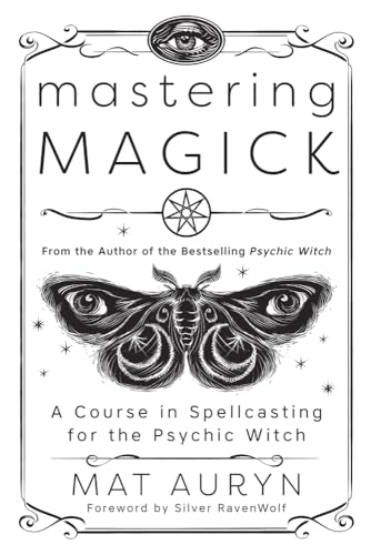 Mastering Magick: A Course in Spellcasting for the Psychic Witch (Mat Auryn's Psychic Witch, 2)