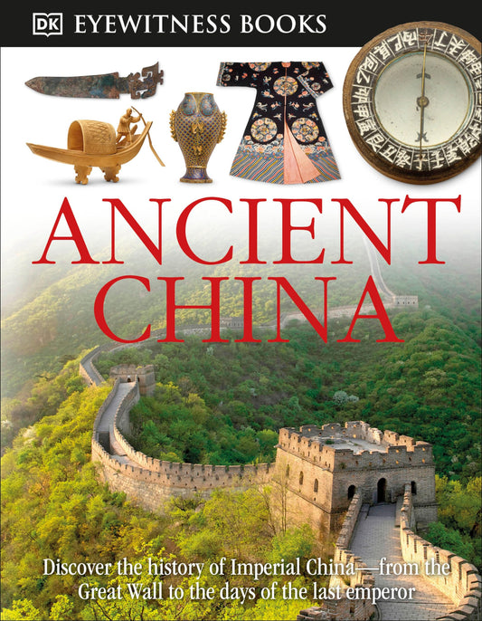 DK Eyewitness Books: Ancient China: Discover the History of Imperial China―from the Great Wall to the Days of the La