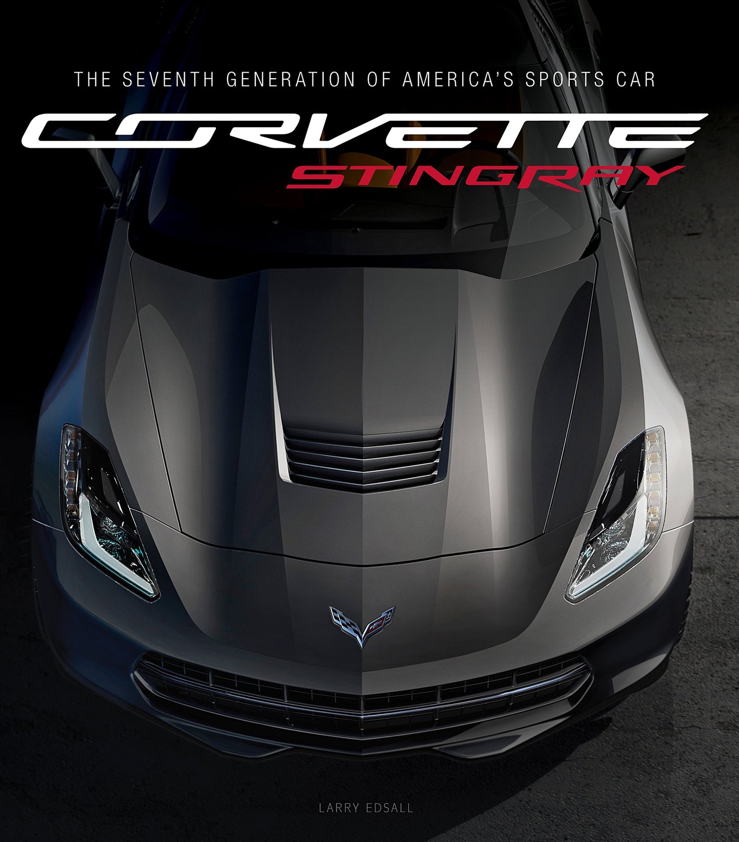 Corvette Stingray: The Seventh Generation of America's Sports Car