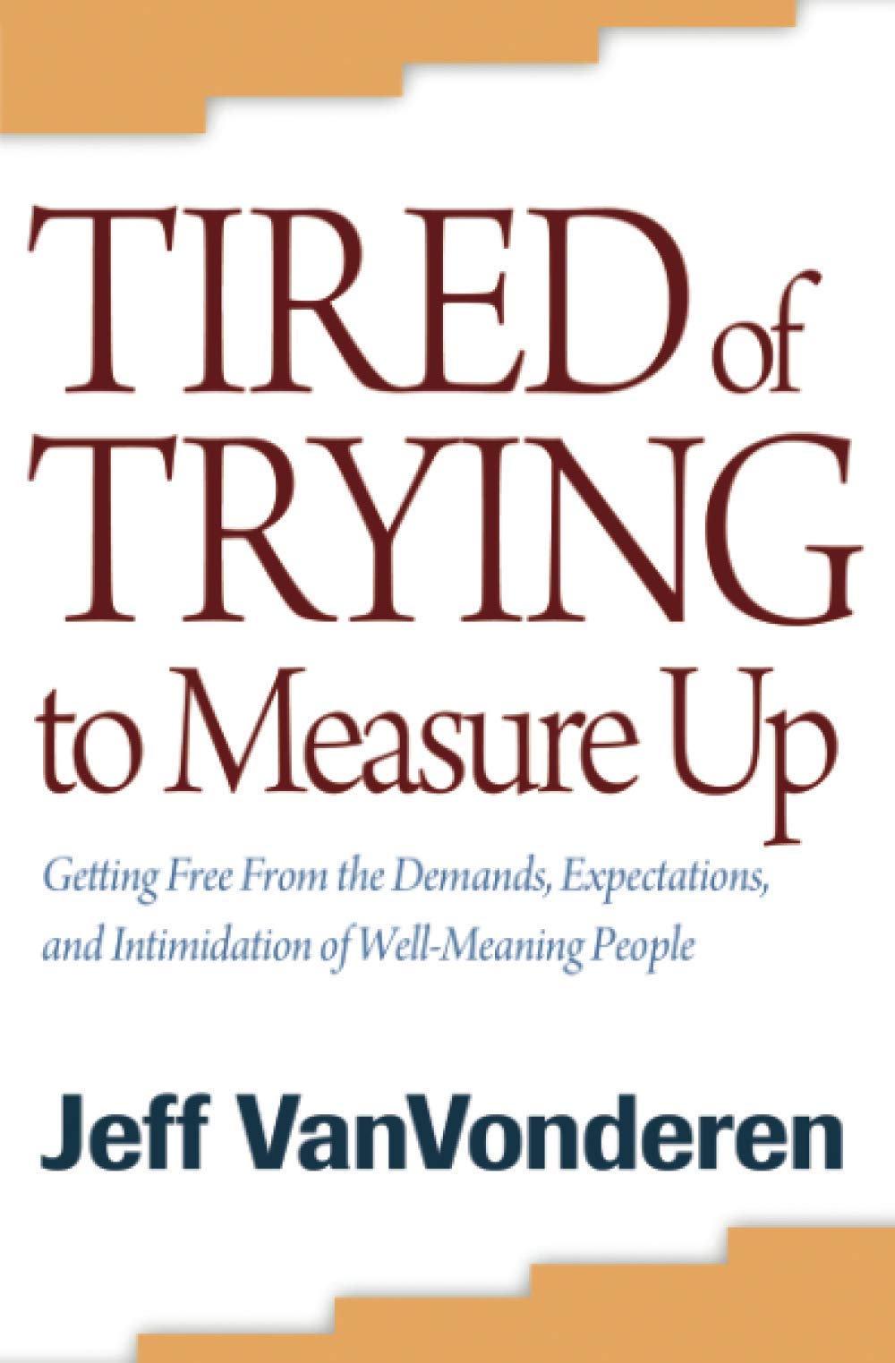 Tired of Trying to Measure Up: Getting Free from the Demands, Expectations, and Intimidation of Well-Meaning People - 3194