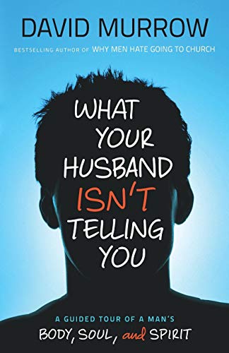 What Your Husband Isn't Telling You: A Guided Tour Of A Man's Body, Soul, And Spirit - 5345