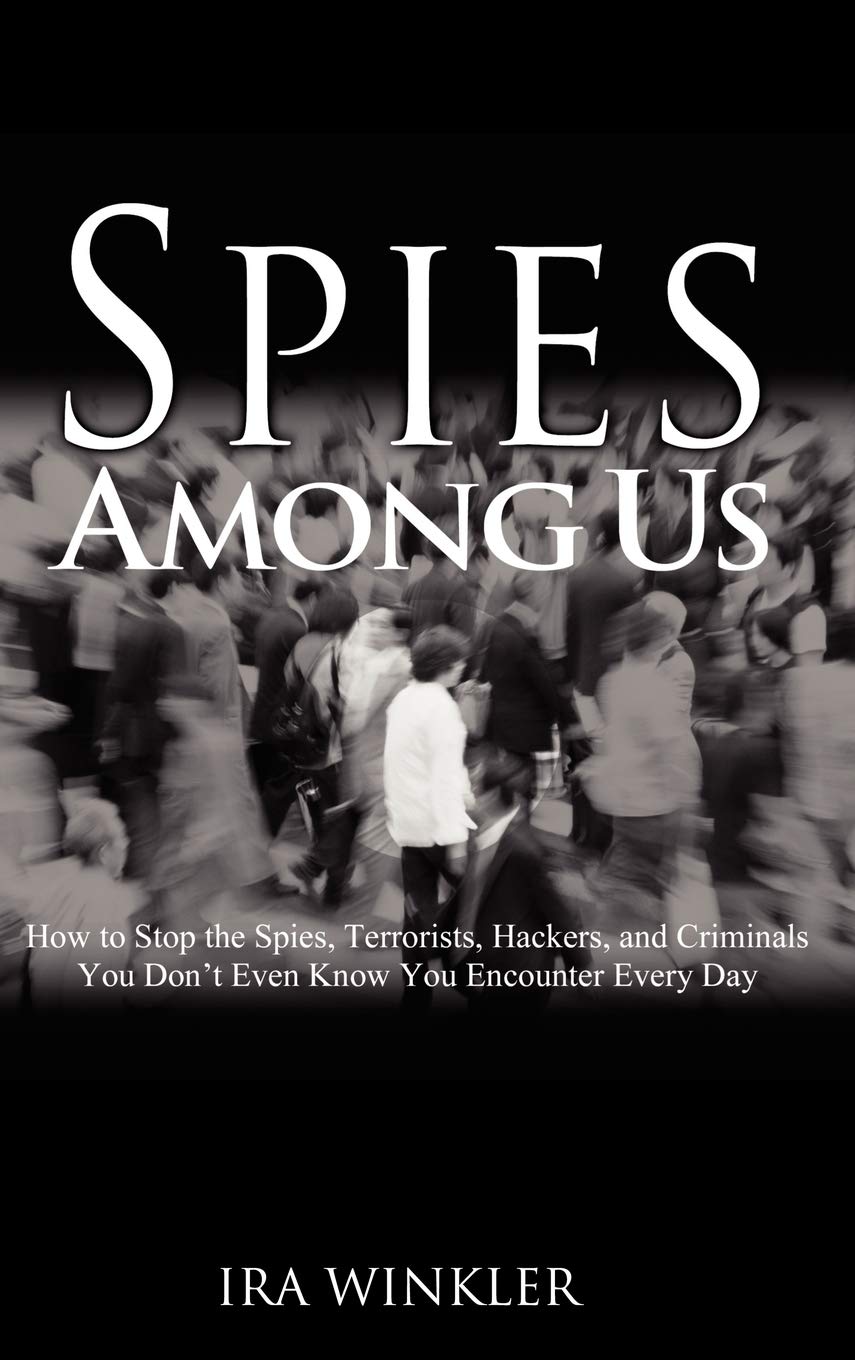 Spies Among Us: How To Stop The Spies, Terrorists, Hackers, And Criminals You Don't Even Know You Encounter Every Day - 6833