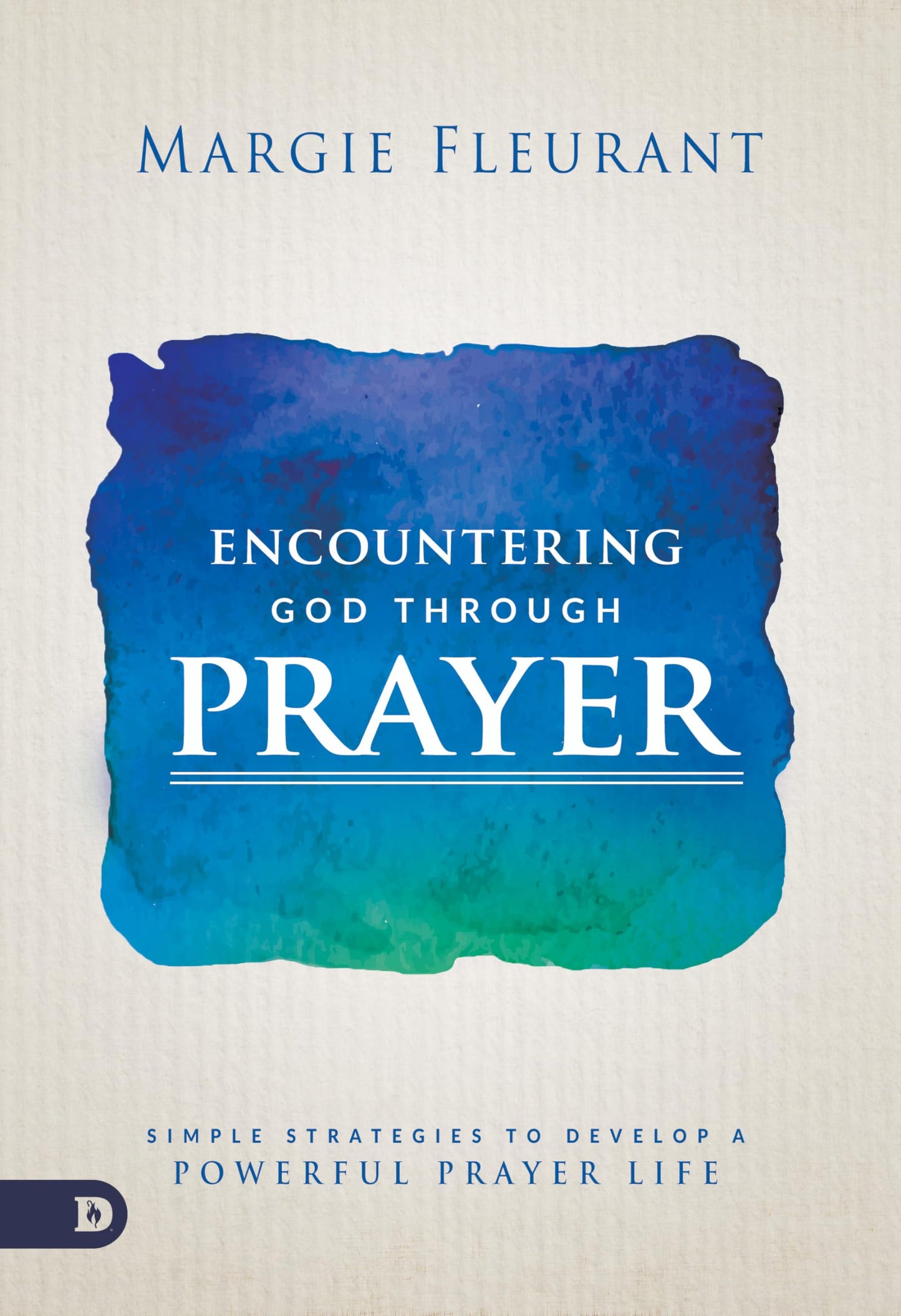 Encountering God Through Prayer: Simple Strategies to Develop a Powerful Prayer Life