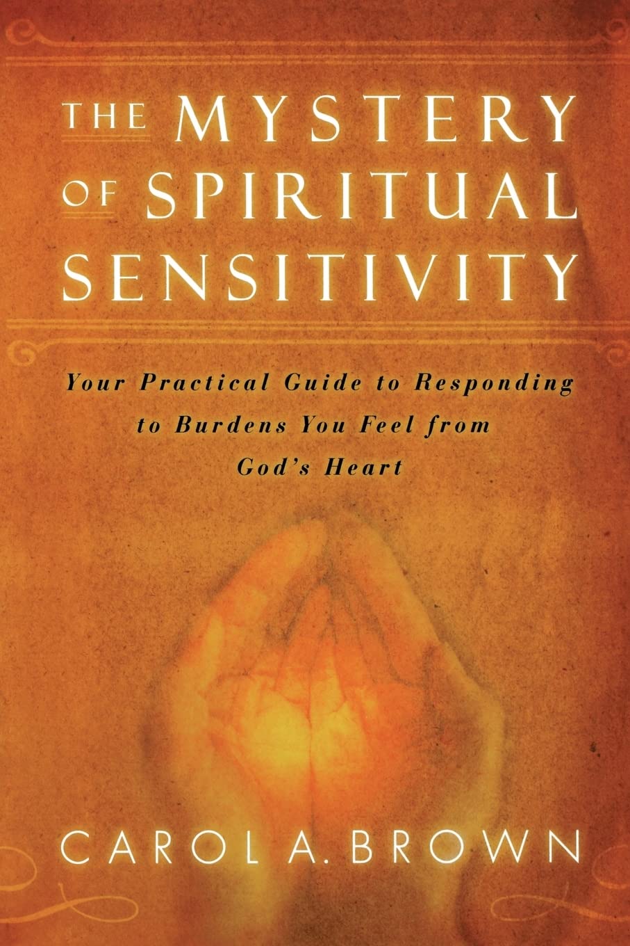 The Mystery of Spiritual Sensitivity: Your Guide to Responding to Burdens You Feel from God's Heart