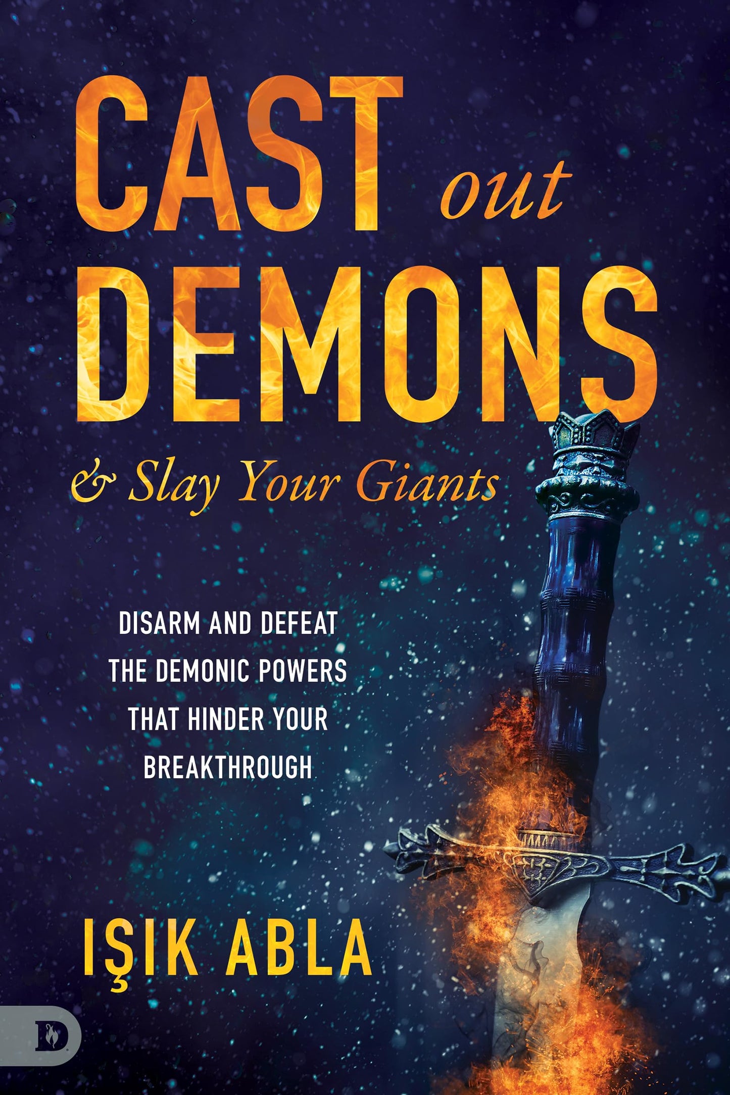 Cast Out Demons and Slay Your Giants: Disarm and Defeat the Demonic Powers that Hinder Your Breakthrough - 7255