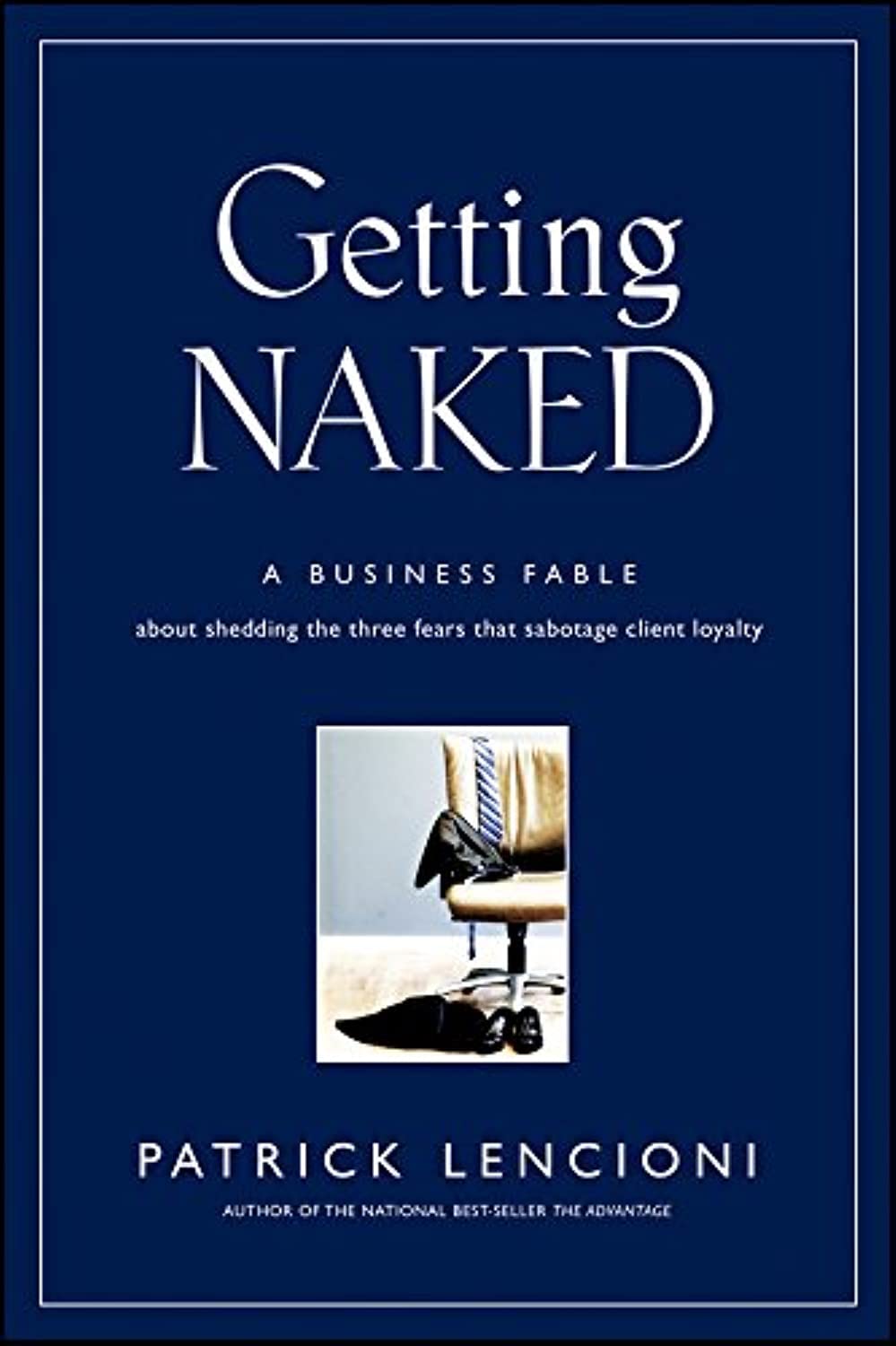 Getting Naked: A Business Fable About Shedding The Three Fears That Sabotage Client Loyalty - 8362