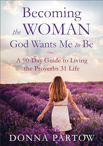 Becoming the Woman God Wants Me to Be: A 90-Day Guide to Living the Proverbs 31 Life - 8733