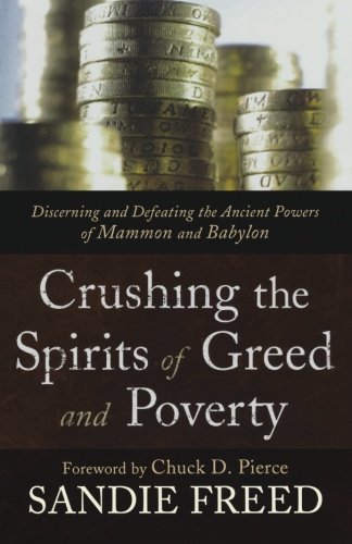 Crushing the Spirits of Greed and Poverty: Discerning and Defeating the Ancient Powers of Mammon and Babylon