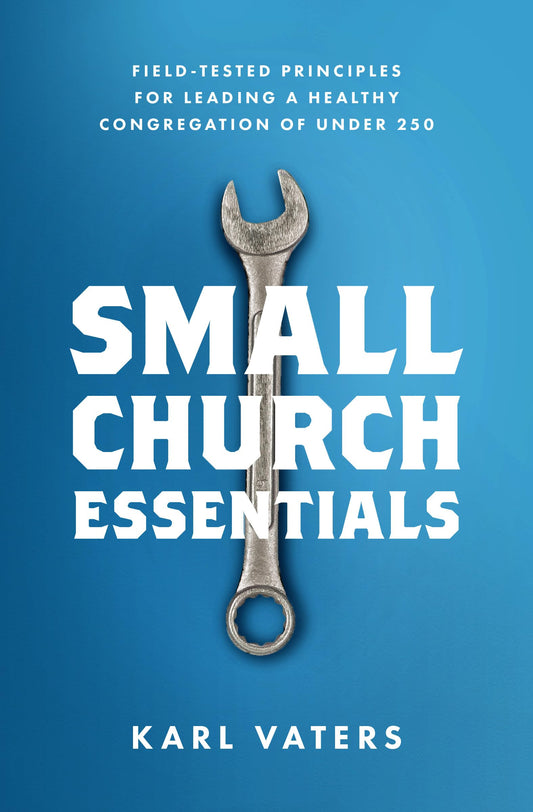 Small Church Essentials: Field-Tested Principles for Leading a Healthy Congregation of under 250 - 2702