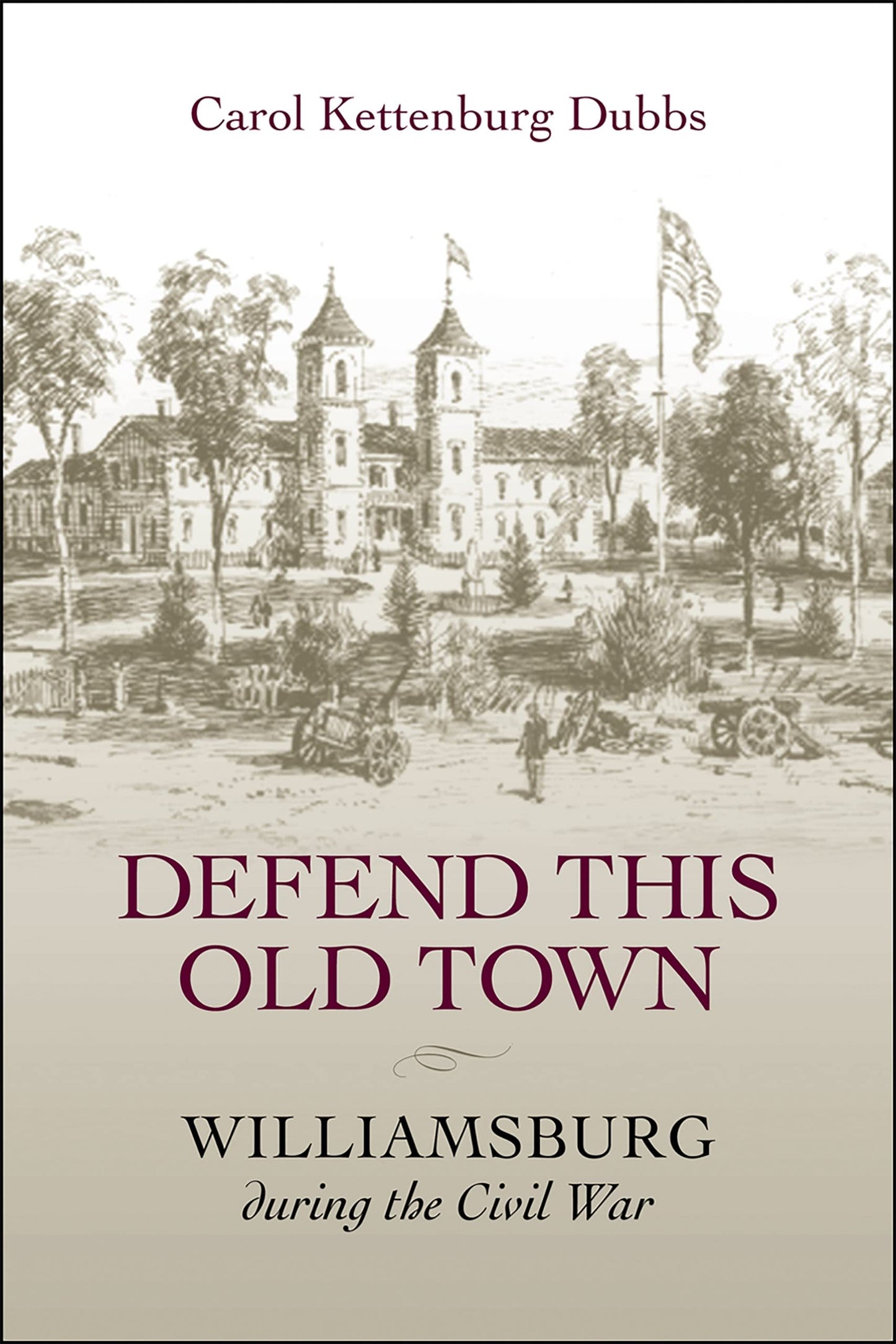 Defend This Old Town: Williamsburg During the Civil War